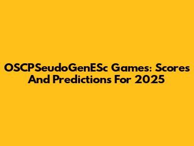 OSCPSeudoGenESc Games: Scores And Predictions For 2025