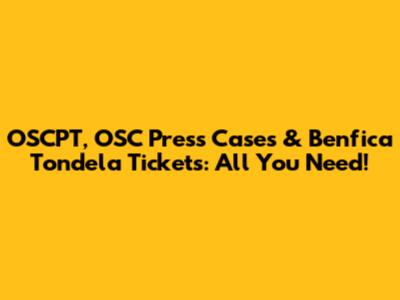 OSCPT, OSC Press Cases & Benfica Tondela Tickets: All You Need!
