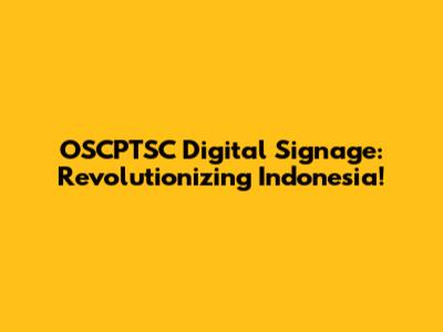 OSCPTSC Digital Signage: Revolutionizing Indonesia!