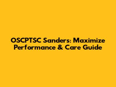 OSCPTSC Sanders: Maximize Performance & Care Guide