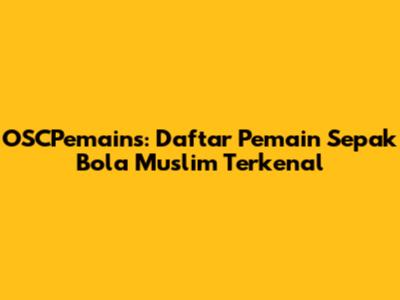 OSCPemains: Daftar Pemain Sepak Bola Muslim Terkenal