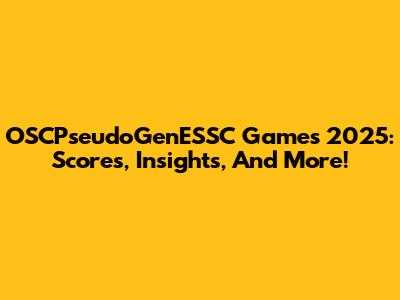OSCPseudoGenESSC Games 2025: Scores, Insights, And More!