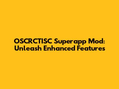 OSCRCTISC Superapp Mod: Unleash Enhanced Features
