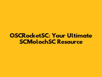OSCRocketSC: Your Ultimate SCMolochSC Resource