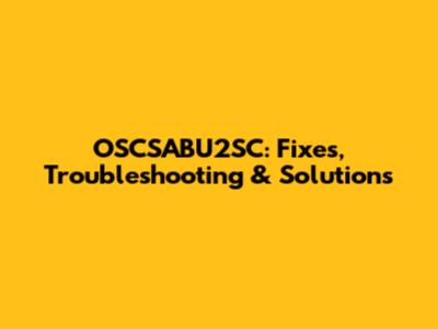 OSCSABU2SC: Fixes, Troubleshooting & Solutions