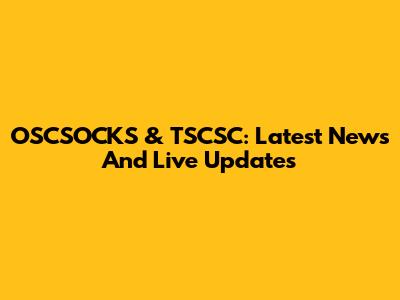 OSCSOCKS & TSCSC: Latest News And Live Updates