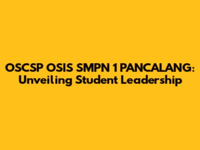 OSCSP OSIS SMPN 1 PANCALANG: Unveiling Student Leadership