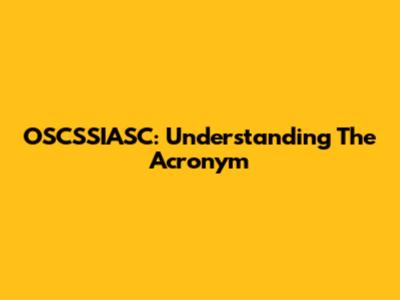 OSCSSIASC: Understanding The Acronym