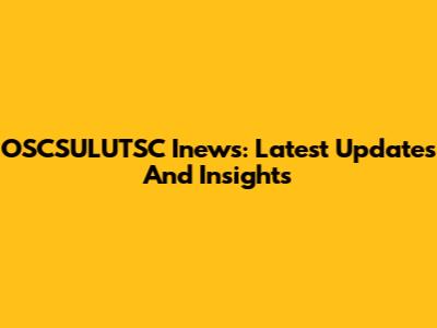 OSCSULUTSC Inews: Latest Updates And Insights
