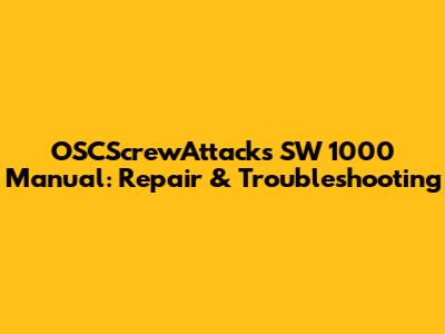 OSCScrewAttacks SW 1000 Manual: Repair & Troubleshooting