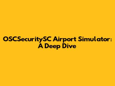 OSCSecuritySC Airport Simulator: A Deep Dive
