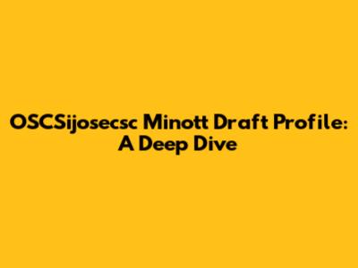 OSCSijosecsc Minott Draft Profile: A Deep Dive