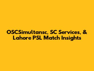 OSCSimultansc, SC Services, & Lahore PSL Match Insights