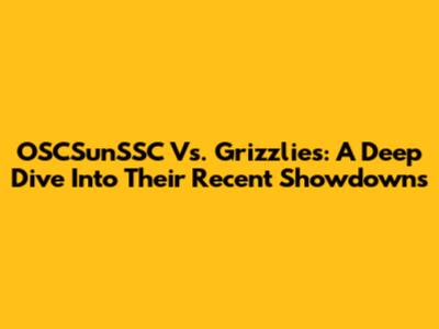 OSCSunSSC Vs. Grizzlies: A Deep Dive Into Their Recent Showdowns