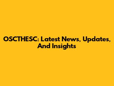 OSCTHESC: Latest News, Updates, And Insights