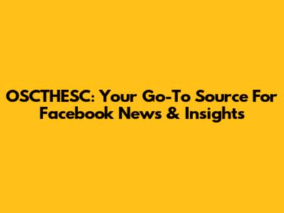 OSCTHESC: Your Go-To Source For Facebook News & Insights