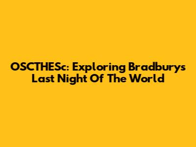 OSCTHESc: Exploring Bradbury's 'Last Night Of The World'