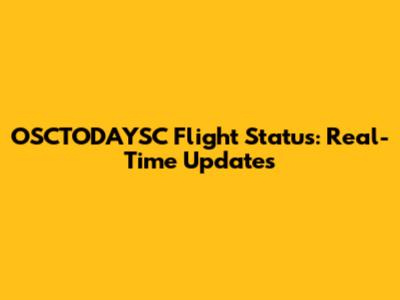 OSCTODAYSC Flight Status: Real-Time Updates