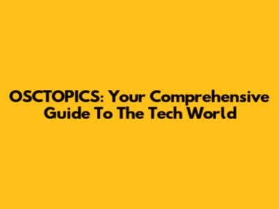 OSCTOPICS: Your Comprehensive Guide To The Tech World