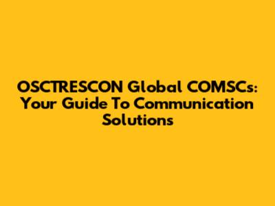 OSCTRESCON Global COMSCs: Your Guide To Communication Solutions