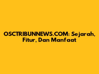 OSCTRIBUNNEWS.COM: Sejarah, Fitur, Dan Manfaat