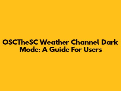 OSCTheSC Weather Channel Dark Mode: A Guide For Users