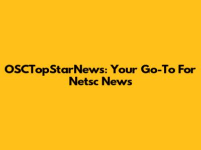 OSCTopStarNews: Your Go-To For Netsc News