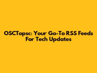 OSCTopsc: Your Go-To RSS Feeds For Tech Updates