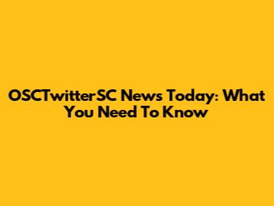 OSCTwitterSC News Today: What You Need To Know