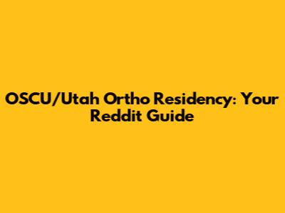 OSCU/Utah Ortho Residency: Your Reddit Guide