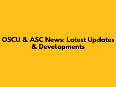 OSCU & ASC News: Latest Updates & Developments