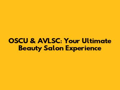 OSCU & AVLSC: Your Ultimate Beauty Salon Experience