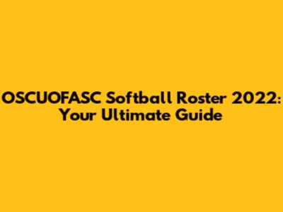 OSCUOFASC Softball Roster 2022: Your Ultimate Guide