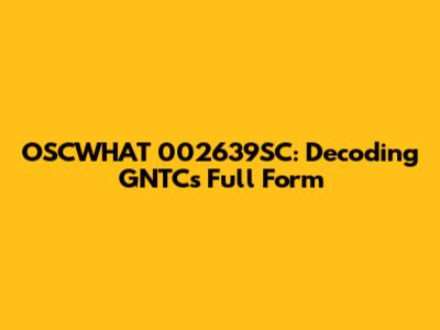 OSCWHAT 002639SC: Decoding GNTC's Full Form