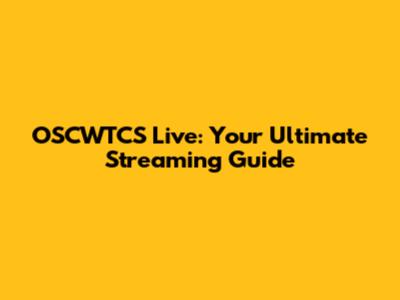 OSCWTCS Live: Your Ultimate Streaming Guide