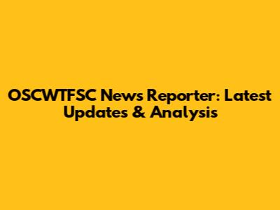 OSCWTFSC News Reporter: Latest Updates & Analysis