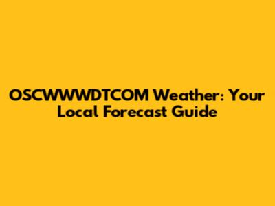 OSCWWWDTCOM Weather: Your Local Forecast Guide
