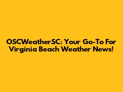 OSCWeatherSC: Your Go-To For Virginia Beach Weather News!