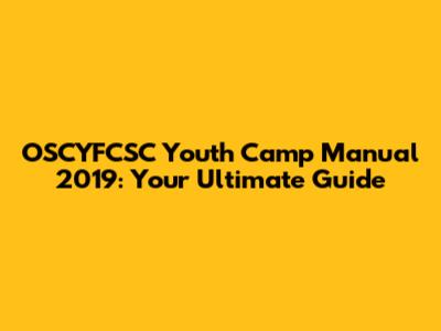 OSCYFCSC Youth Camp Manual 2019: Your Ultimate Guide