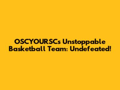 OSCYOURSC's Unstoppable Basketball Team: Undefeated!