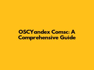 OSCYandex Comsc: A Comprehensive Guide