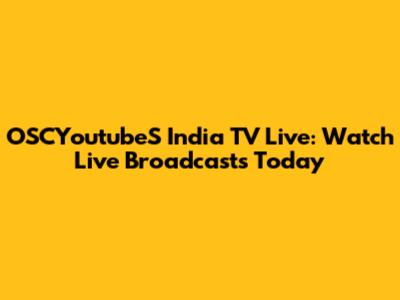 OSCYoutubeS India TV Live: Watch Live Broadcasts Today
