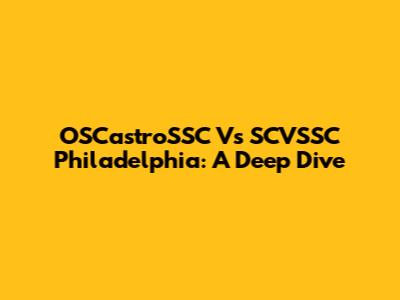 OSCastroSSC Vs SCVSSC Philadelphia: A Deep Dive