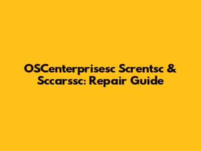 OSCenterprisesc Screntsc & Sccarssc: Repair Guide
