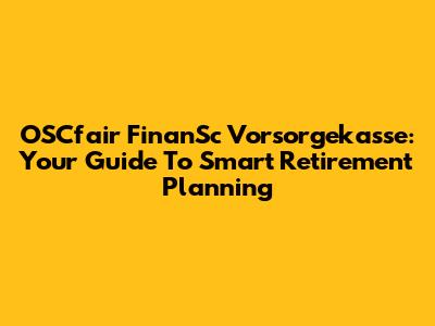 OSCfair FinanSc Vorsorgekasse: Your Guide To Smart Retirement Planning