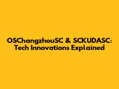 OSChangzhouSC & SCKUDASC: Tech Innovations Explained