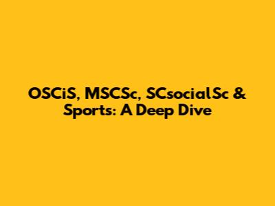 OSCiS, MSCSc, SCsocialSc & Sports: A Deep Dive