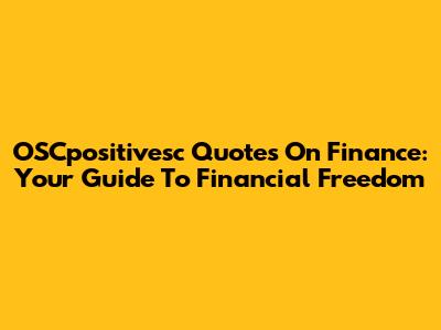 OSCpositivesc Quotes On Finance: Your Guide To Financial Freedom