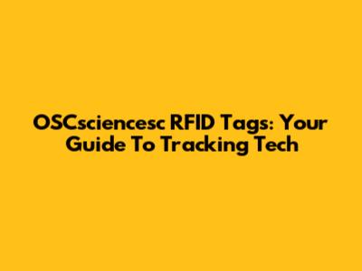 OSCsciencesc RFID Tags: Your Guide To Tracking Tech