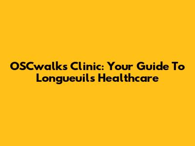 OSCwalks Clinic: Your Guide To Longueuil's Healthcare